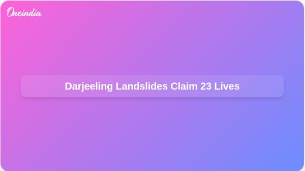 Death and Devastation in Darjeeling: 23 Killed as Landslides Strike After Heavy Rain