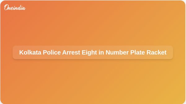 Kolkata Police Uncover Major Fake Number Plate Racket, Leading to Eight Arrests