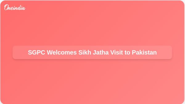 SGPC and Akal Takht Praise Centre's Decision for Sikh Jatha to Visit Pakistan for Guru Nanak Jayanti