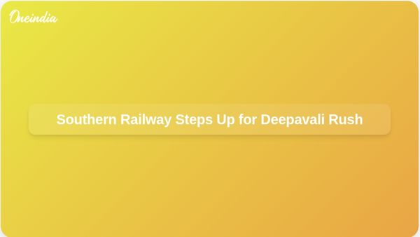 Southern Railway Enhances Services to Manage Deepavali Travel Rush with Special Trains and Safety Measures