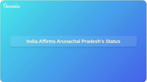 India Asserts Arunachal Pradesh is Integral and Inalienable Part of the Country Amidst China’s Claims