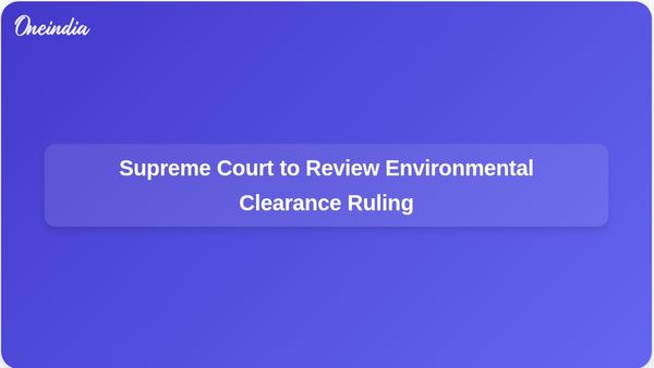 Supreme Court Set to Review May 16 Verdict on Retrospective Environmental Clearances