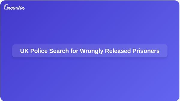 UK Police Conduct Searches for Two Wrongly Released Prisoners After New Security Measures Implemented