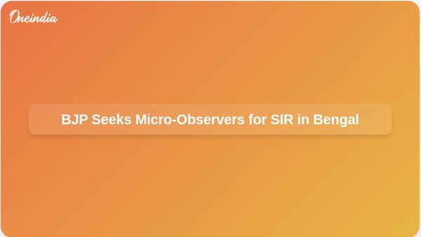 BJP Requests Central Government Employees as Micro-Observers for SIR in West Bengal