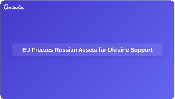 EU Freezes Russian Assets Indefinitely to Prevent Vetoes from Hungary and Slovakia in Support of Ukraine