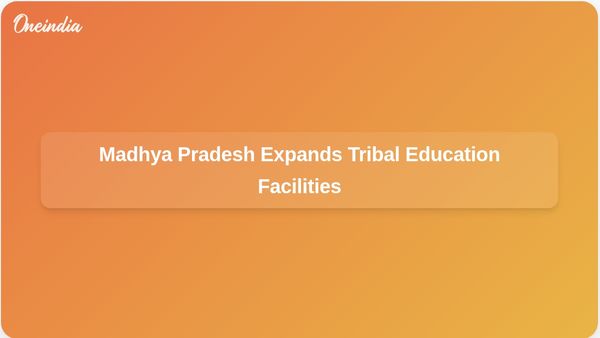 Madhya Pradesh Government to Enhance Education Facilities for Tribal Students Over Three Years