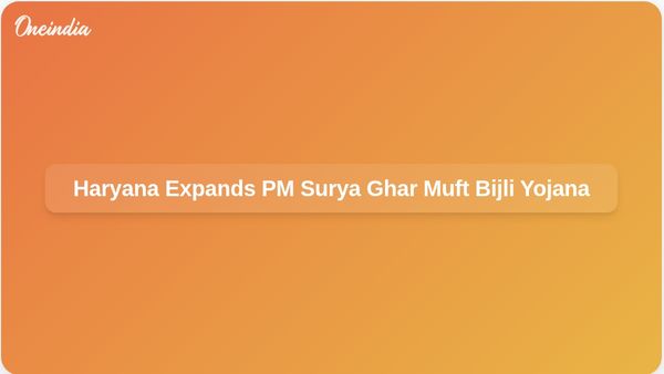 Haryana to Expand PM Surya Ghar Muft Bijli Yojana for Rooftop Solar Growth
