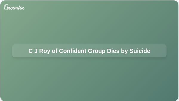 C J Roy, Founder of Confident Group, Dies by Suicide Amid Ongoing I-T Searches in Bengaluru