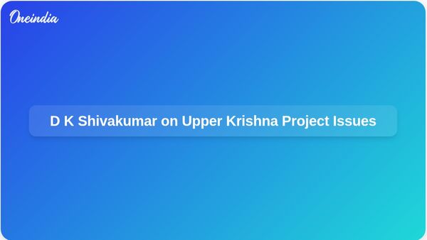 D K Shivakumar Criticises Centre for Lack of Support on Upper Krishna Project Amid Legal Challenges