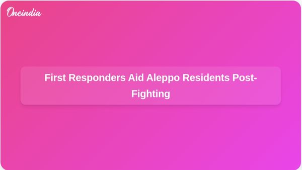 First Responders Arrive in Aleppo's Sheikh Maqsoud After Days of Deadly Fighting