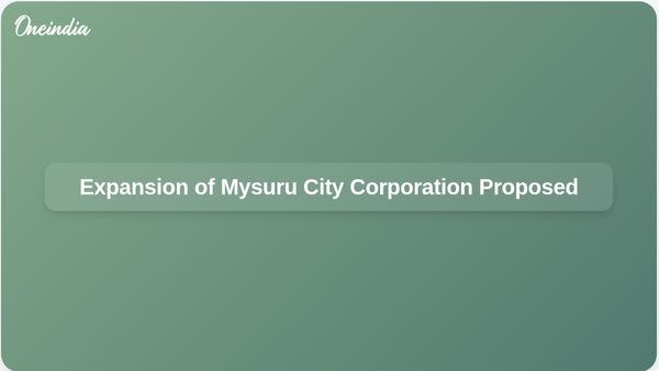 Karnataka Government Proposes Expansion of Mysuru City Corporation to Greater Mysuru City Corporation