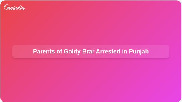 Punjab Police Arrest Parents of Gangster Goldy Brar in 2024 Extortion Case