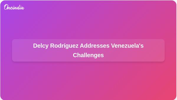 Venezuela's Acting President Delcy Rodríguez Faces US Pressures in State of the Union Address