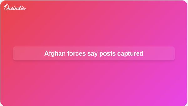 Afghanistan Pakistan border clashes as Afghan forces say posts were captured