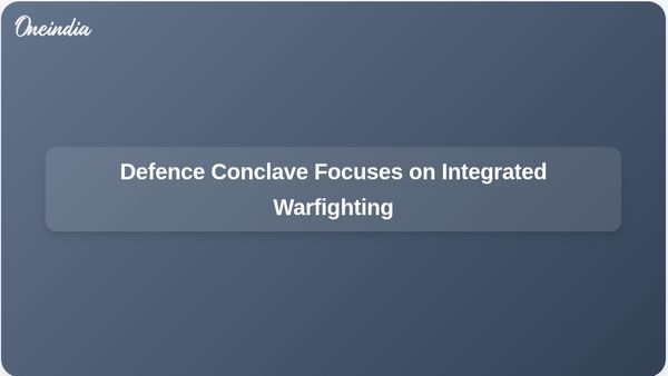 Defence Conclave Highlights Importance of Integrated Warfighting in Future Conflicts
