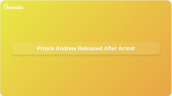 Former Prince Andrew Released After 11-Hour Arrest on Misconduct Charges Related to Epstein
