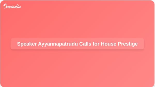 Andhra Pradesh Speaker C Ayyannapatrudu Urges MLAs to Maintain House Prestige Amid Disruptions