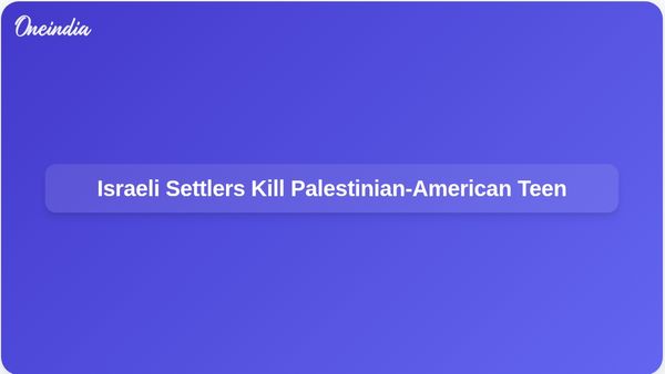 Israeli Settlers Kill 19-Year-Old Palestinian-American Amid Rising West Bank Violence