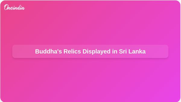 Lord Buddha's Relics from Gujarat to be Displayed in Sri Lanka for Public Viewing