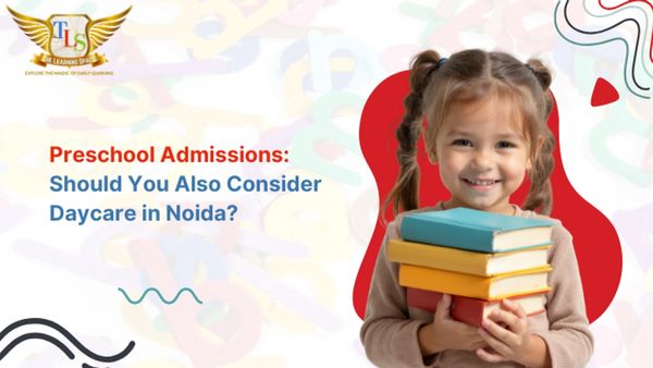 Noida Preschool Admissions 2026: Evaluating Daycare and Early Learning Benefits