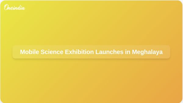 Science on Wheels Mobile Exhibition Launched to Inspire Students Across Meghalaya
