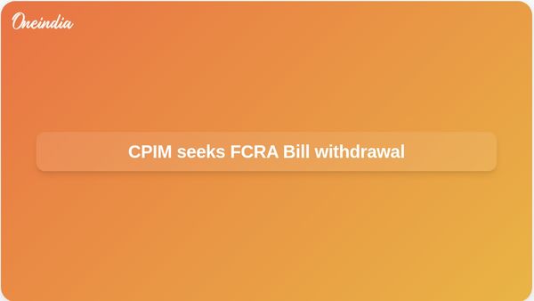 Foreign Contribution Regulation Amendment Bill 2026: CPIM urges withdrawal, flags NGO asset takeover risk