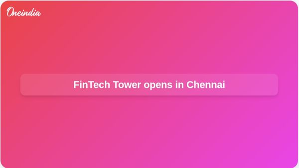 FinTech Tower inauguration in Chennai advances Tamil Nadu FinTech City plans