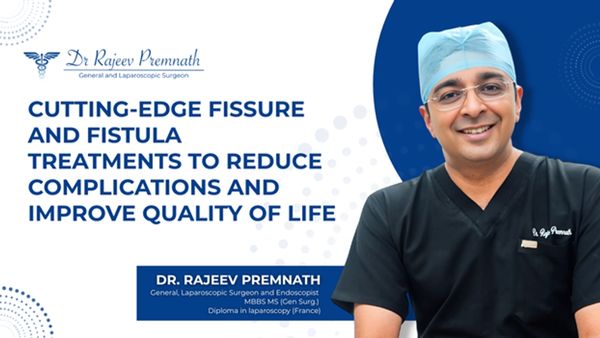 Advanced Fissure and Fistula Treatments for Minimizing Complications and Enhancing Quality of Life