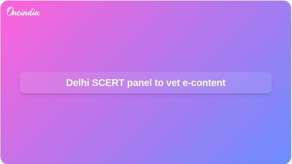 Delhi SCERT forms 10-member committee to vet academic podcasts and e-content for YouTube