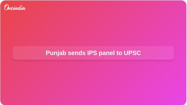 Punjab DGP selection: State sends 14 IPS officers panel to UPSC for shortlist
