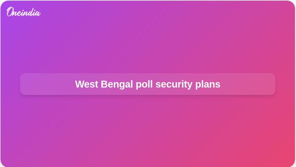 West Bengal election security plans set out to support free and fair polling, officials say