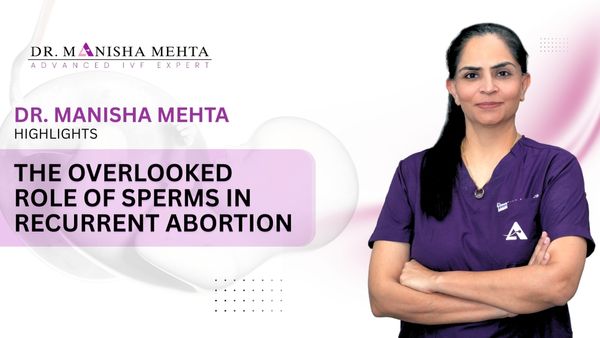 Dr Manisha Mehta Highlights The Role of Sperm in Miscarriage Treatment