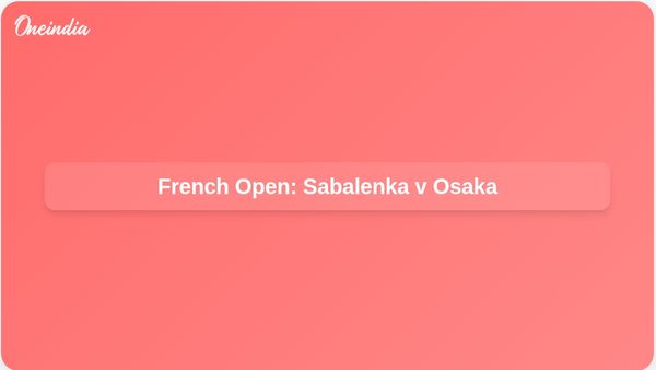 French Open night session: Sabalenka vs Osaka set as rare women’s evening match