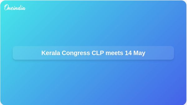 Kerala chief minister decision nears as Congress CLP meets at KPCC on 14 May