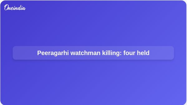 Peeragarhi watchman killing: police apprehend four after planned SUV attack, CCTV reviewed