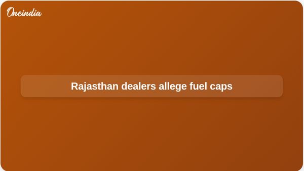 Rajasthan fuel sale limits alleged by petrol pump dealers amid supply cuts