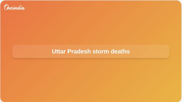 Uttar Pradesh storm deaths: 33 killed as heavy rain hits five districts
