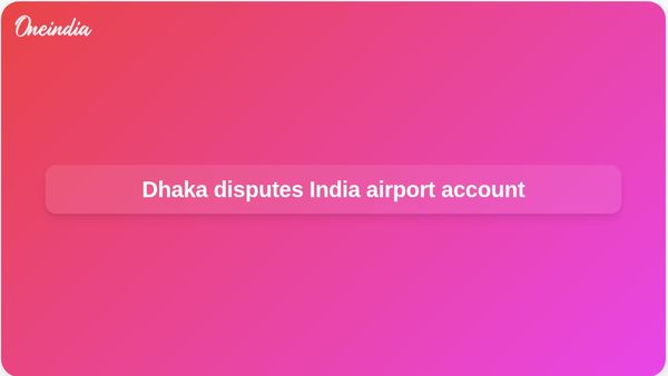 Bangladesh India airport incident: Dhaka calls New Delhi’s explanation unsatisfactory