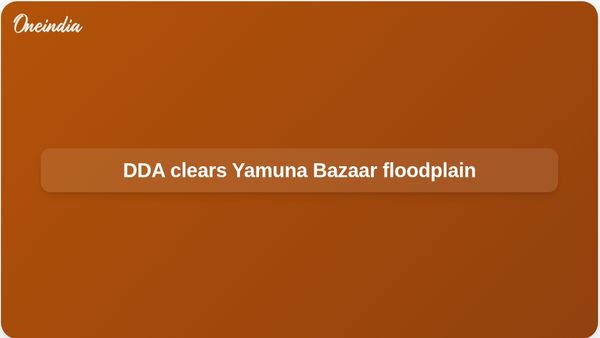 DDA demolitions in Yamuna Bazaar target Yamuna floodplain O-Zone encroachments