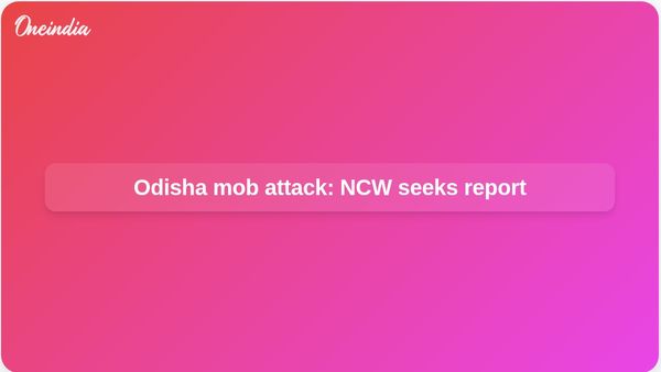 Odisha Rayagada mob attack: NCW seeks DGP report as SCW records survivor statement