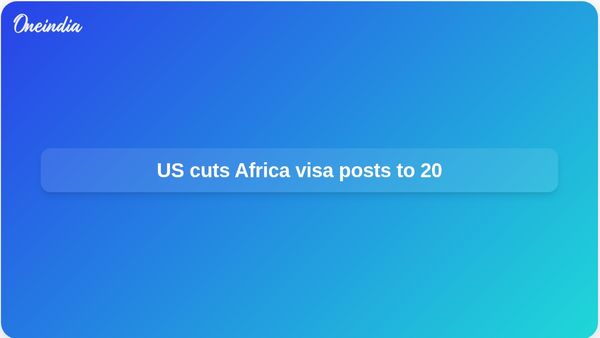 US visa processing in Africa to be cut to 20 embassies and consulates, officials say