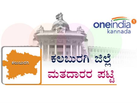 ಕಲಬುರಗಿ ಜಿಲ್ಲೆಯ ವಿವಿಧ ಕ್ಷೇತ್ರಗಳಲ್ಲಿರುವ ಮತದಾರರ ಸಂಪೂರ್ಣ ವಿವರ