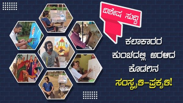 ವಿಶೇಷ ಸುದ್ದಿ: ಕಲಾಕಾರರ ಕುಂಚದಲ್ಲಿ ಅರಳಿದ ಕೊಡಗಿನ ಸಂಸ್ಕೃತಿ-ಪ್ರಕೃತಿ!