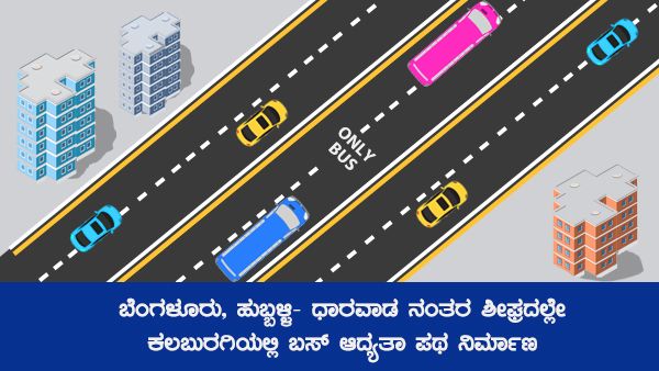 ಬೆಂಗಳೂರು, ಹುಬ್ಬಳ್ಳಿ- ಧಾರವಾಡ ನಂತರ ಶೀಘ್ರದಲ್ಲೇ ಕಲಬುರಗಿಯಲ್ಲಿ ಬಸ್ ಆದ್ಯತಾ ಪಥ ನಿರ್ಮಾಣ