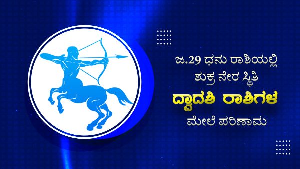 ಜ. 29 ಧನು ರಾಶಿಯಲ್ಲಿ ನೇರವಾಗಿ ಸಂಚರಿಸುವ ಶುಕ್ರ : ದ್ವಾದಶ ರಾಶಿಗಳ ಮೇಲೆ ಹೇಗಿದೆ ಪರಿಣಾಮ?