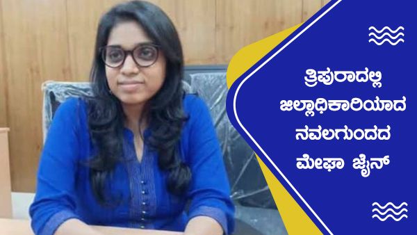ಯಶೋಗಾಥೆ: ತ್ರಿಪುರಾದಲ್ಲಿ ಜಿಲ್ಲಾಧಿಕಾರಿಯಾದ ನವಲಗುಂದದ ಮೇಘಾ ಜೈನ್
