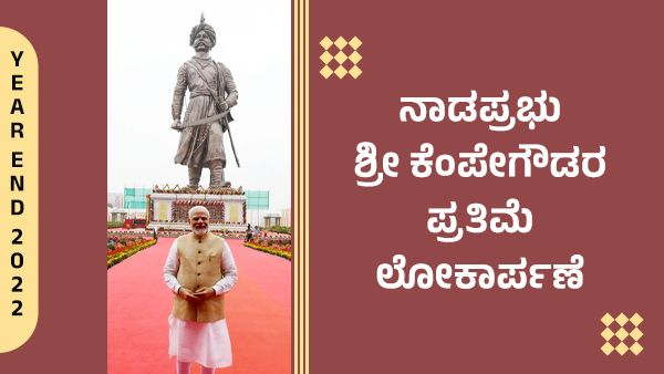Year end 2022; ಕೆಂಪೇಗೌಡರ 108 ಅಡಿ ಎತ್ತರದ ಪ್ರತಿಮೆ ಅನಾವರಣ