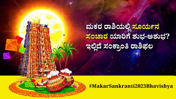 Makar Sankranti 2023 Bhavishya : ಮಕರ ರಾಶಿಯಲ್ಲಿ ಸೂರ್ಯನ ಸಂಚಾರ ಯಾರಿಗೆ ಶುಭ-ಅಶುಭ? ಇಲ್ಲಿದೆ ಸಂಕ್ರಾಂತಿ ರಾಶಿಫಲ !