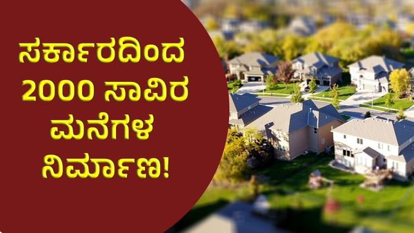 Good News: ಸರ್ಕಾರದಿಂದ 2,000 ಮನೆಗಳ ನಿರ್ಮಾಣ, ಯಾರಿಗೆ ಸಿಗಲಿದೆ ?