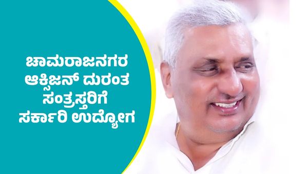 Chamarajanagar Oxygen Tragedy: ಚಾಮರಾಜನಗರ ಆಕ್ಸಿಜನ್ ದುರಂತ ಸಂತ್ರಸ್ತರಿಗೆ ಸರ್ಕಾರಿ ಉದ್ಯೋಗ: ಭರವಸೆ